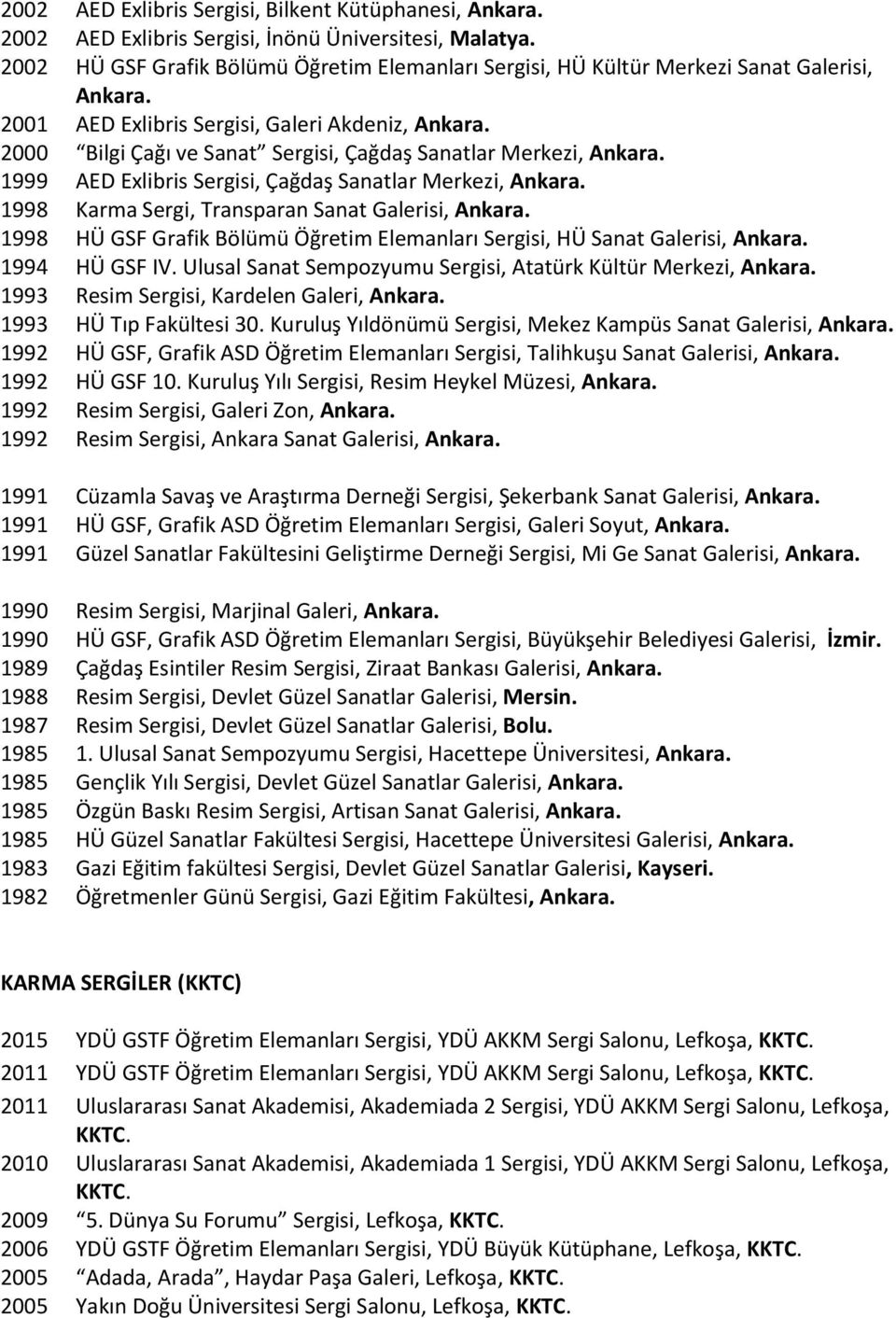 2000 Bilgi Çağı ve Sanat Sergisi, Çağdaş Sanatlar Merkezi, Ankara. 1999 AED Exlibris Sergisi, Çağdaş Sanatlar Merkezi, Ankara. 1998 Karma Sergi, Transparan Sanat Galerisi, Ankara.