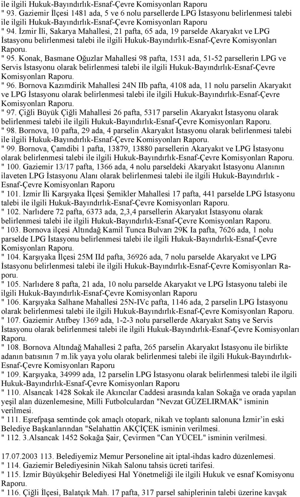 İzmir İli, Sakarya Mahallesi, 21 pafta, 65 ada, 19 parselde Akaryakıt ve LPG İstasyonu belirlenmesi talebi ile ilgili Hukuk-Bayındırlık-Esnaf-Çevre Komisyonları " 95.