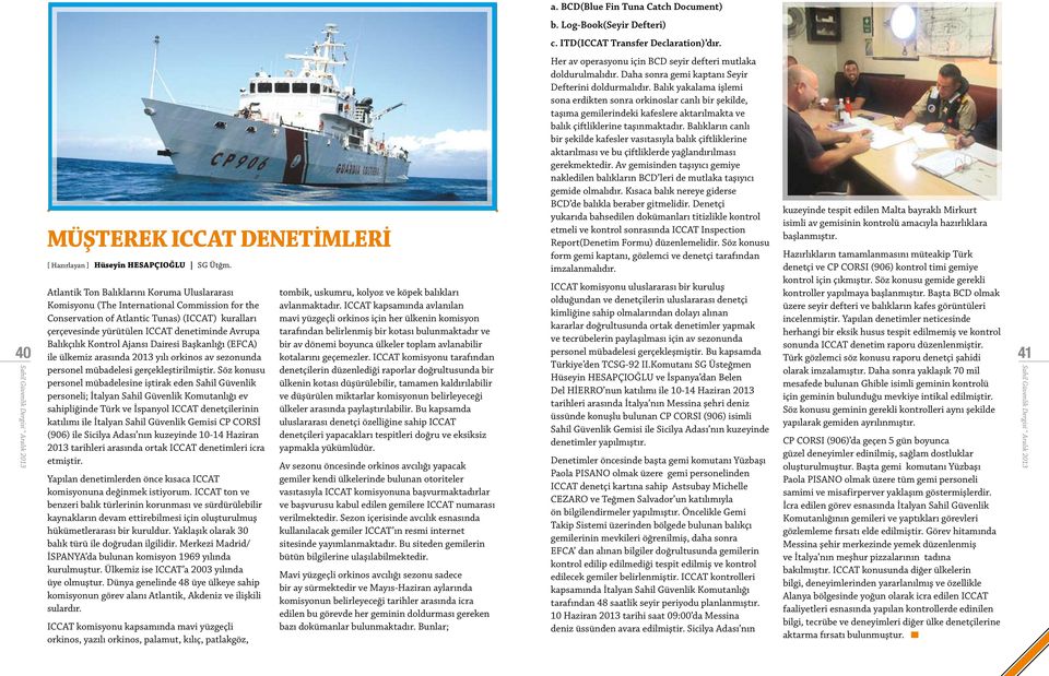 Balıkçılık Kontrol Ajansı Dairesi Başkanlığı (EFCA) ile ülkemiz arasında 2013 yılı orkinos av sezonunda personel mübadelesi gerçekleştirilmiştir.