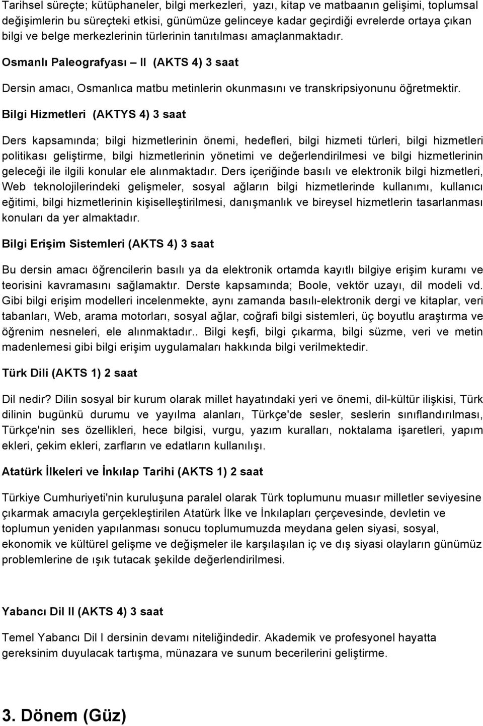 Bilgi Hizmetleri (AKTYS 4) 3 saat Ders kapsamında; bilgi hizmetlerinin önemi, hedefleri, bilgi hizmeti türleri, bilgi hizmetleri politikası geliştirme, bilgi hizmetlerinin yönetimi ve