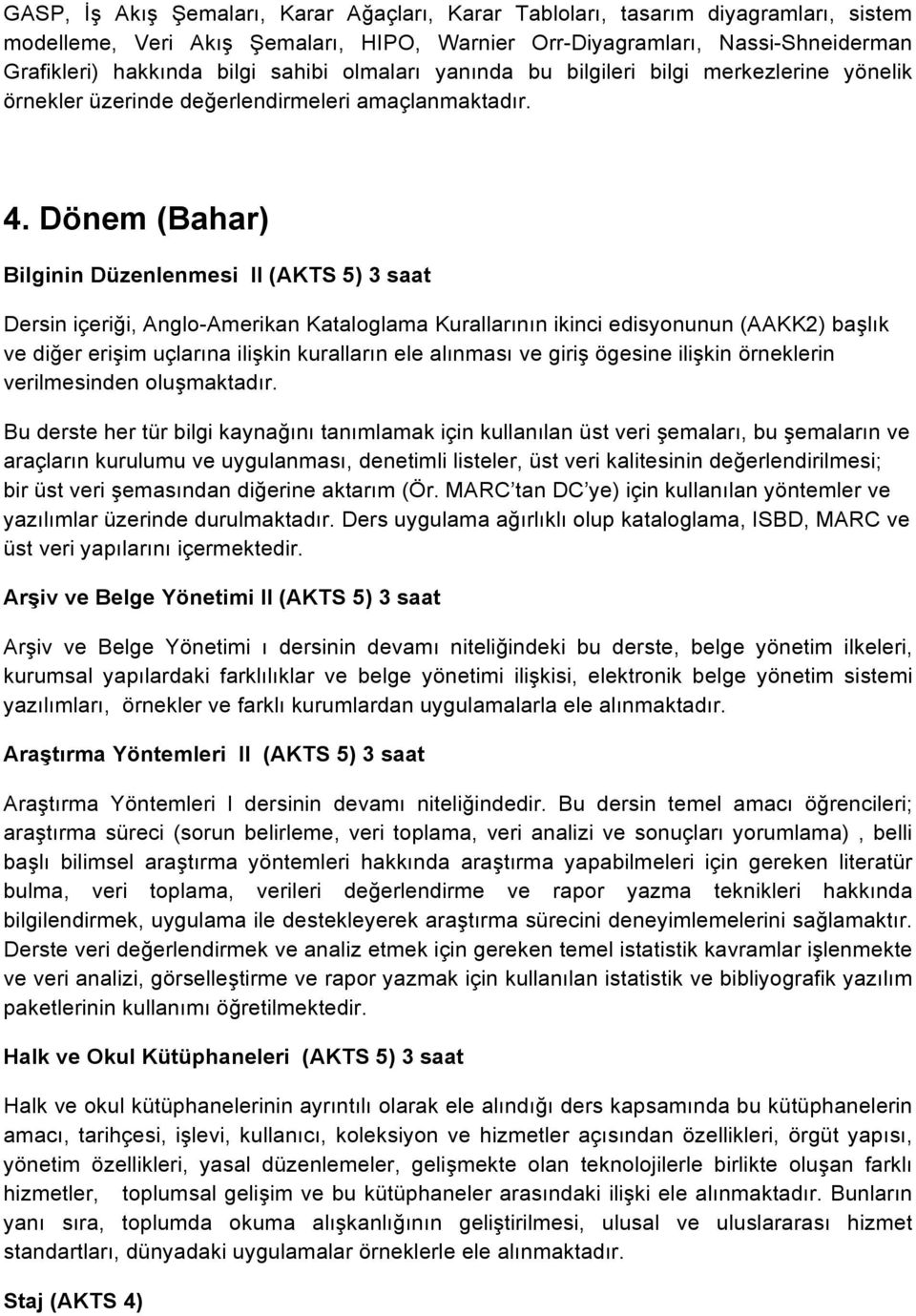 Dönem (Bahar) Bilginin Düzenlenmesi II (AKTS 5) 3 saat Dersin içeriği, Anglo-Amerikan Kataloglama Kurallarının ikinci edisyonunun (AAKK2) başlık ve diğer erişim uçlarına ilişkin kuralların ele