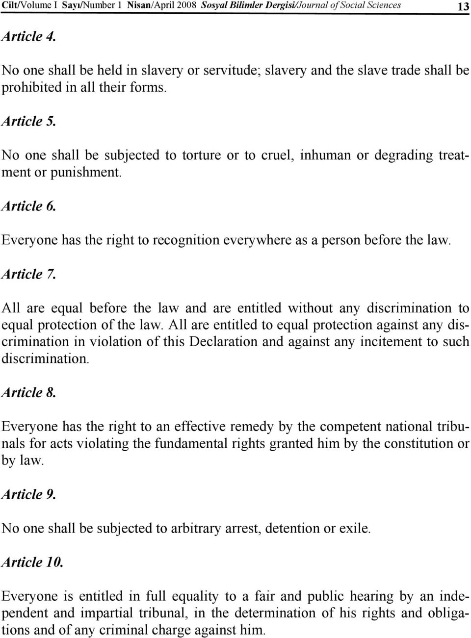 No one shall be subjected to torture or to cruel, inhuman or degrading treatment or punishment. Article 6. Everyone has the right to recognition everywhere as a person before the law. Article 7.