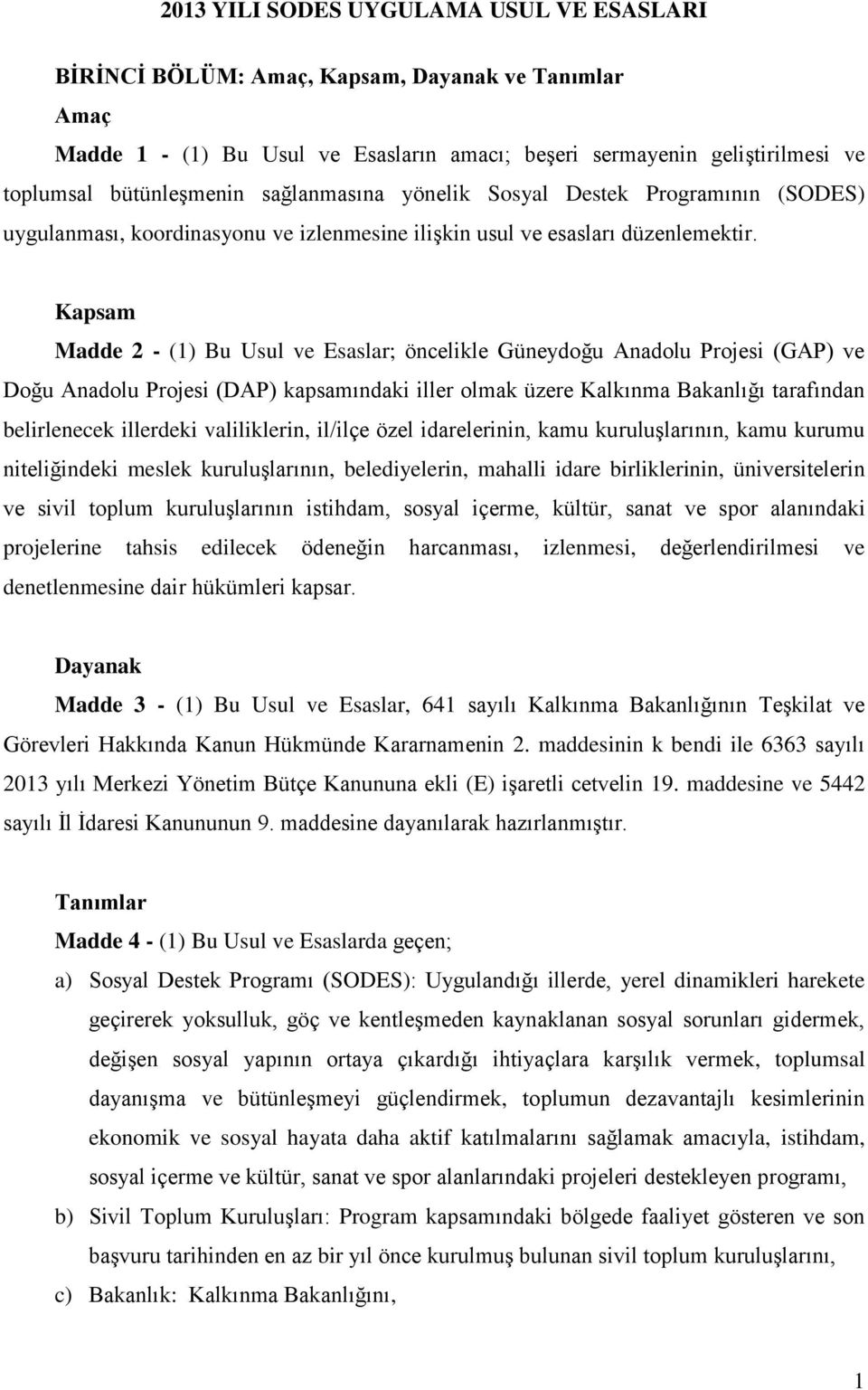 Kapsam Madde 2 - (1) Bu Usul ve Esaslar; öncelikle Güneydoğu Anadolu Projesi (GAP) ve Doğu Anadolu Projesi (DAP) kapsamındaki iller olmak üzere Kalkınma Bakanlığı tarafından belirlenecek illerdeki