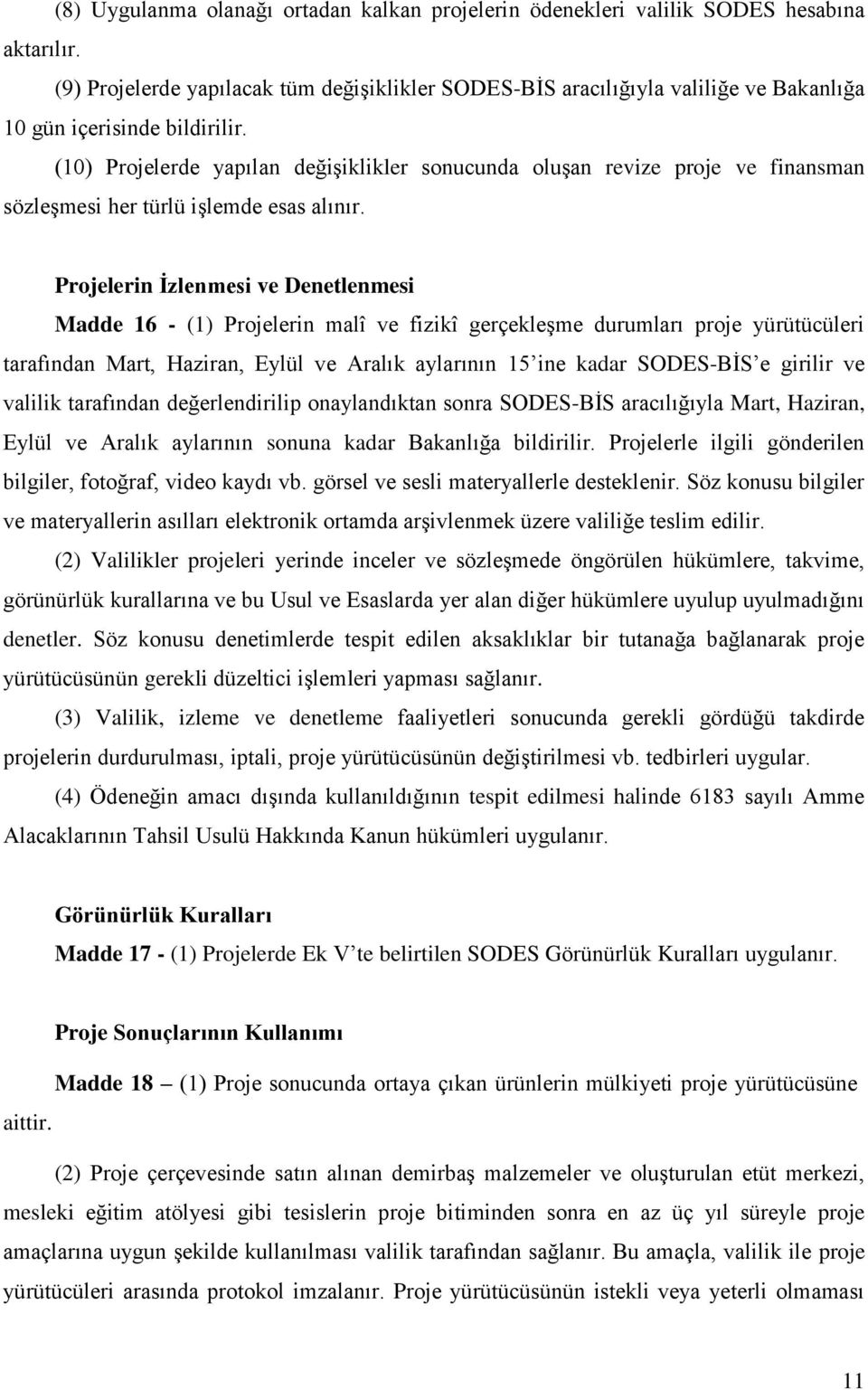 (10) Projelerde yapılan değişiklikler sonucunda oluşan revize proje ve finansman sözleşmesi her türlü işlemde esas alınır.