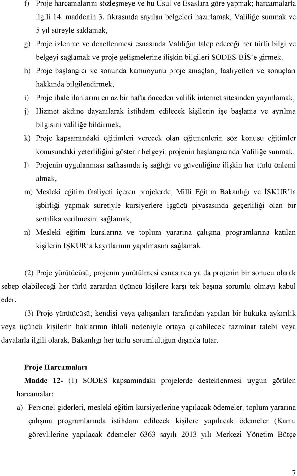 gelişmelerine ilişkin bilgileri SODES-BİS e girmek, h) Proje başlangıcı ve sonunda kamuoyunu proje amaçları, faaliyetleri ve sonuçları hakkında bilgilendirmek, i) Proje ihale ilanlarını en az bir