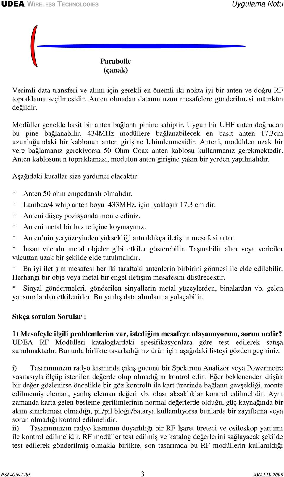 3cm uzunluundaki bir kablonun anten giriine lehimlenmesidir. Anteni, modülden uzak bir yere balamanız gerekiyorsa 50 Ohm Coax anten kablosu kullanmanız gerekmektedir.