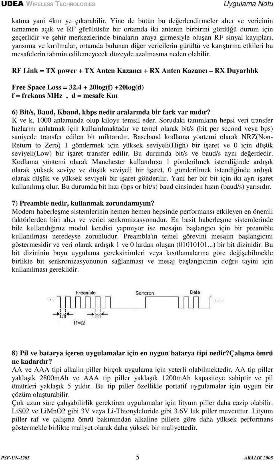 RF sinyal kayıpları, yansıma ve kırılmalar, ortamda bulunan dier vericilerin gürültü ve karıtırma etkileri bu mesafelerin tahmin edilemeyecek düzeyde azalmasına neden olabilir.