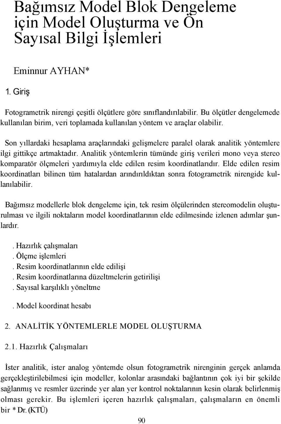 Son yıllardaki hesaplama araçlarındaki gelişmelere paralel olarak analitik yöntemlere ilgi gittikçe artmaktadır.