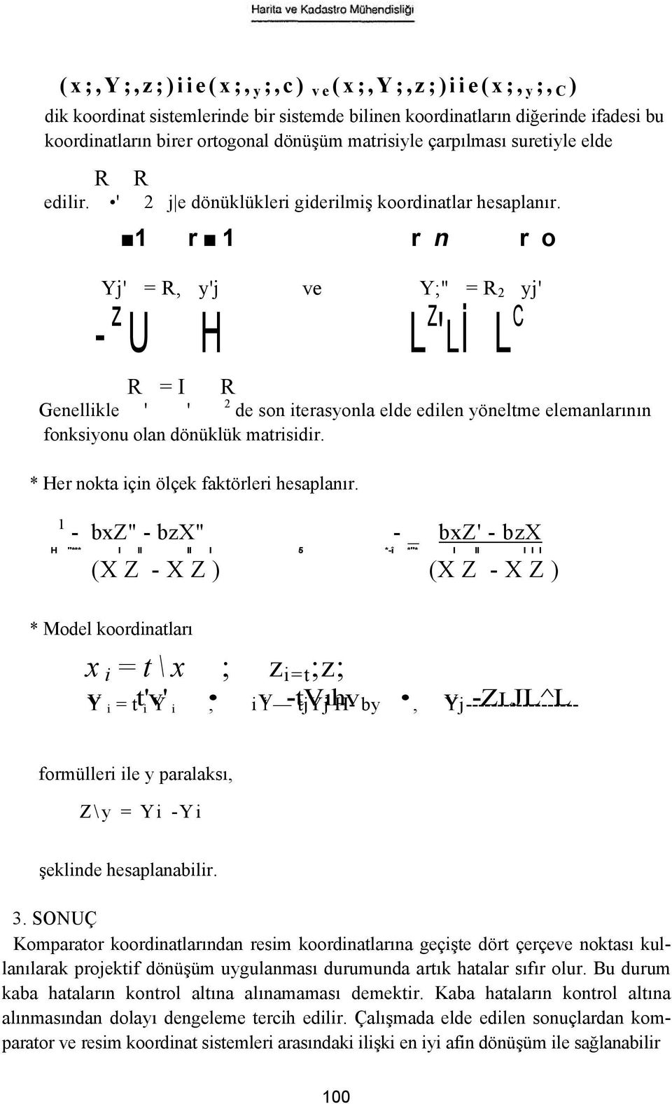 1 r 1 r n r o Yj' = R, y'j ve Y;" = R 2 yj' - z U H L Z 'Lİ L C R = I R Genellikle ' ' 2 de son iterasyonla elde edilen yöneltme elemanlarının fonksiyonu olan dönüklük matrisidir.