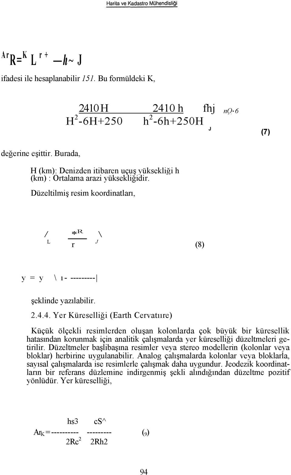 4. Yer Küreselliği (Earth Cervatııre) Küçük ölçekli resimlerden oluşan kolonlarda çok büyük bir küresellik hatasından korunmak için analitik çalışmalarda yer küreselliği düzeltmeleri getirilir.