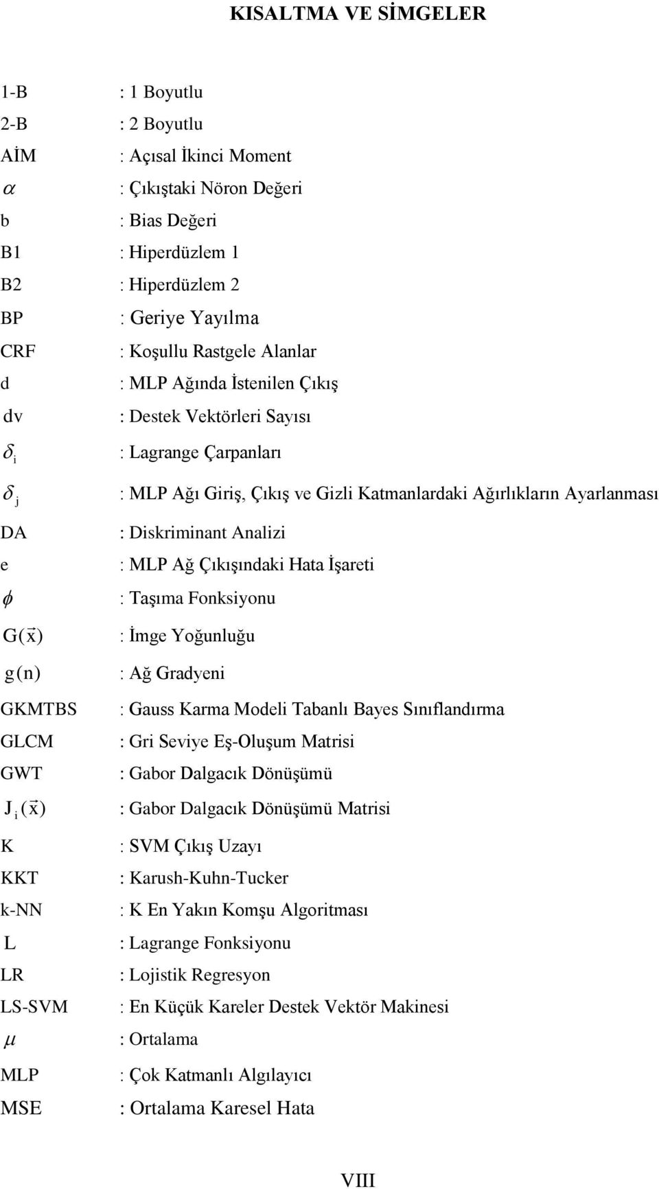 Hata ĠĢaret : TaĢıma Fonksyonu : Ġmge Yoğunluğu g (n) : Ağ Gradyen GKMTBS GLCM GWT J (x) : Gauss Karma Model Tabanlı Bayes Sınıflandırma : Gr Sevye EĢ-OluĢum Matrs : Gabor Dalgacık DönüĢümü : Gabor