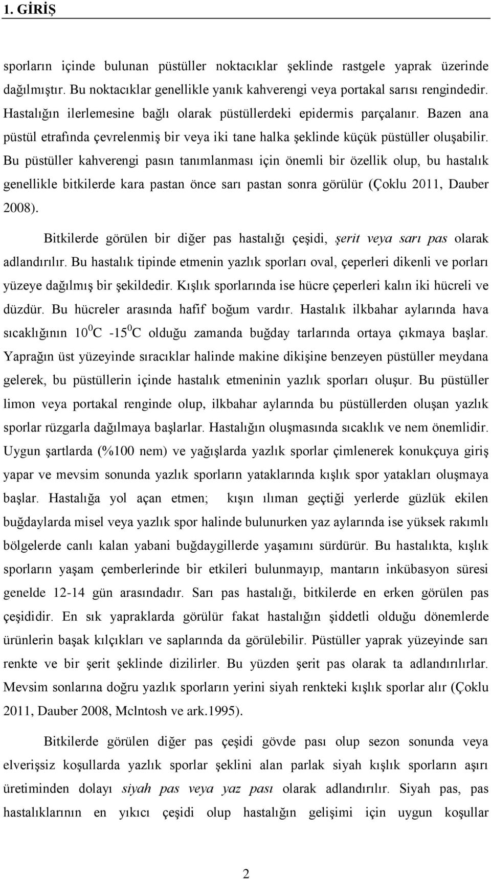 Bu püstüller kahvereng pasın tanımlanması çn öneml br özellk olup, bu hastalık genellkle btklerde kara pastan önce sarı pastan sonra görülür (Çoklu 2011, Dauber 2008).