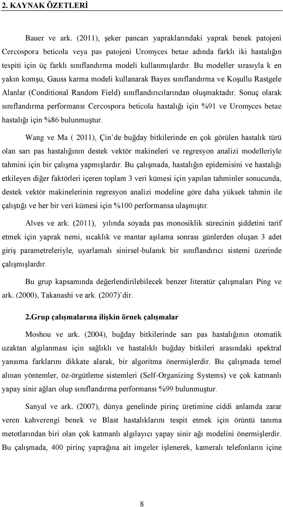 Bu modeller sırasıyla k en yakın komşu, Gauss karma model kullanarak Bayes sınıflandırma ve Koşullu Rastgele Alanlar (Condtonal Random Feld) sınıflandırıcılarından oluşmaktadır.