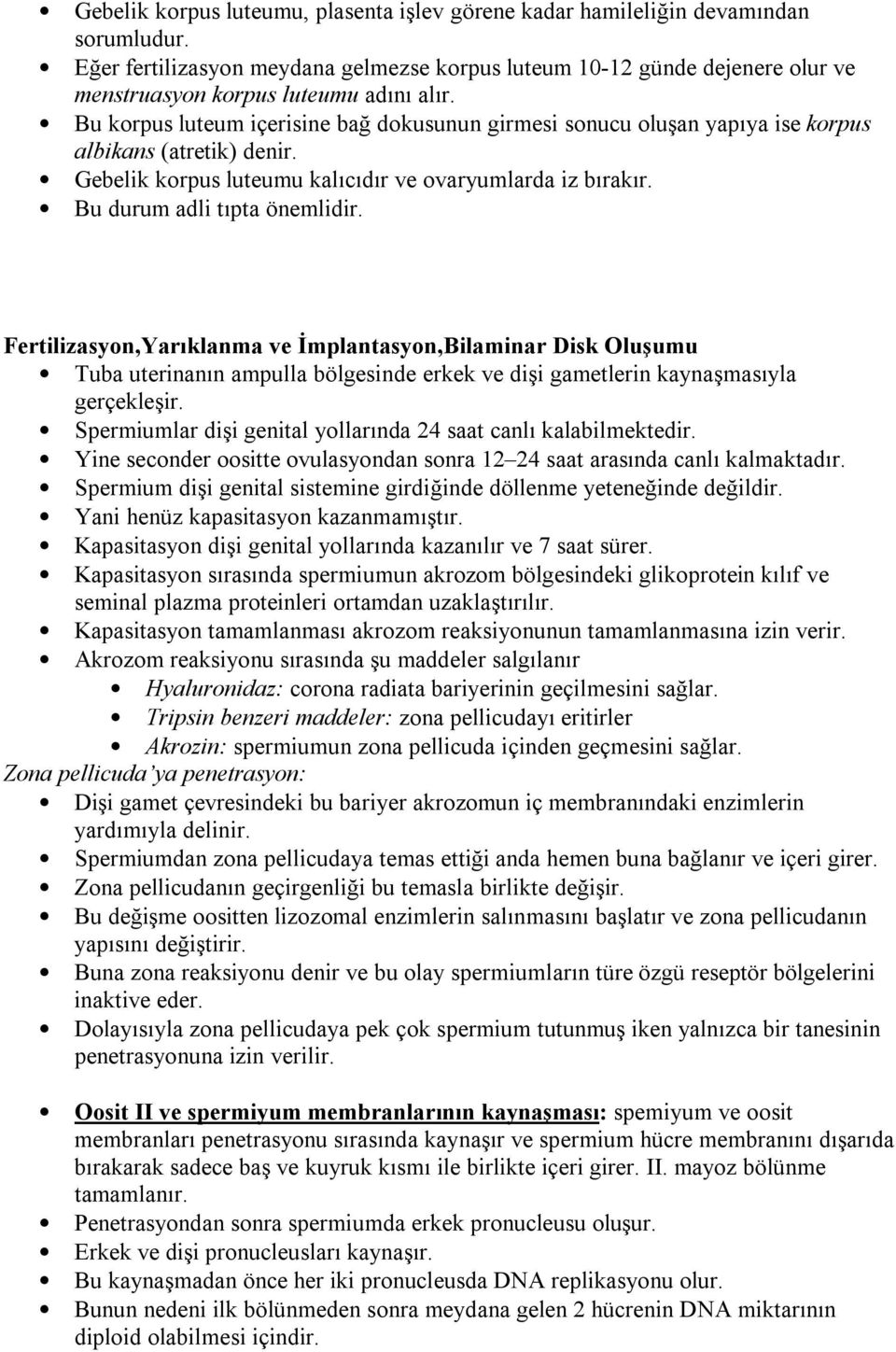 Bu korpus luteum içerisine bağ dokusunun girmesi sonucu oluşan yapıya ise korpus albikans (atretik) denir. Gebelik korpus luteumu kalıcıdır ve ovaryumlarda iz bırakır. Bu durum adli tıpta önemlidir.