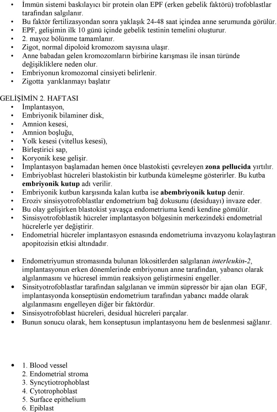 Anne babadan gelen kromozomların birbirine karışması ile insan türünde değişikliklere neden olur. Embriyonun kromozomal cinsiyeti belirlenir. Zigotta yarıklanmayı başlatır GELİŞİMİN 2.