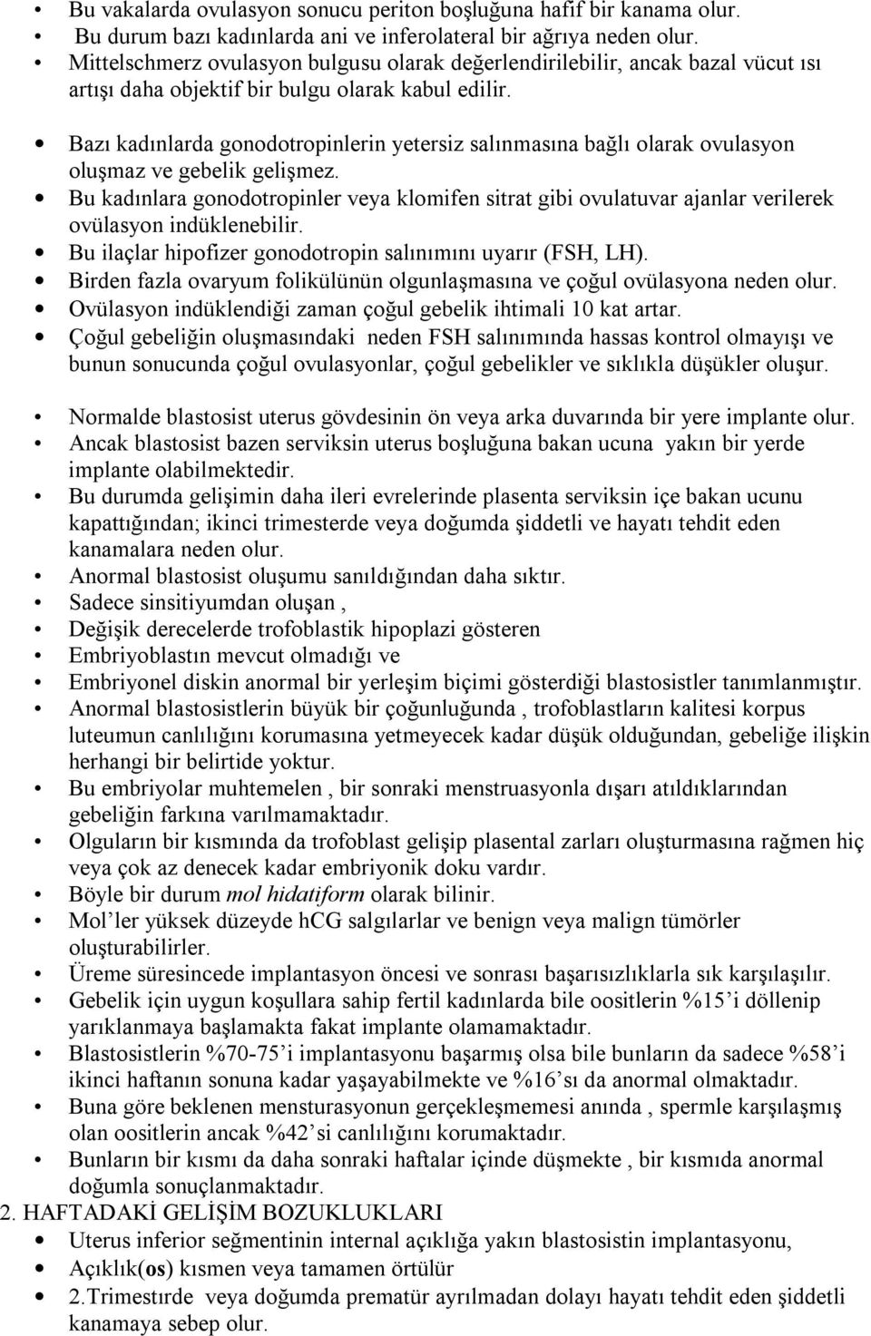 Bazı kadınlarda gonodotropinlerin yetersiz salınmasına bağlı olarak ovulasyon oluşmaz ve gebelik gelişmez.