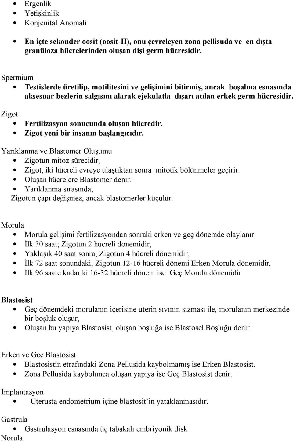 Zigot Fertilizasyon sonucunda oluşan hücredir. Zigot yeni bir insanın başlangıcıdır.