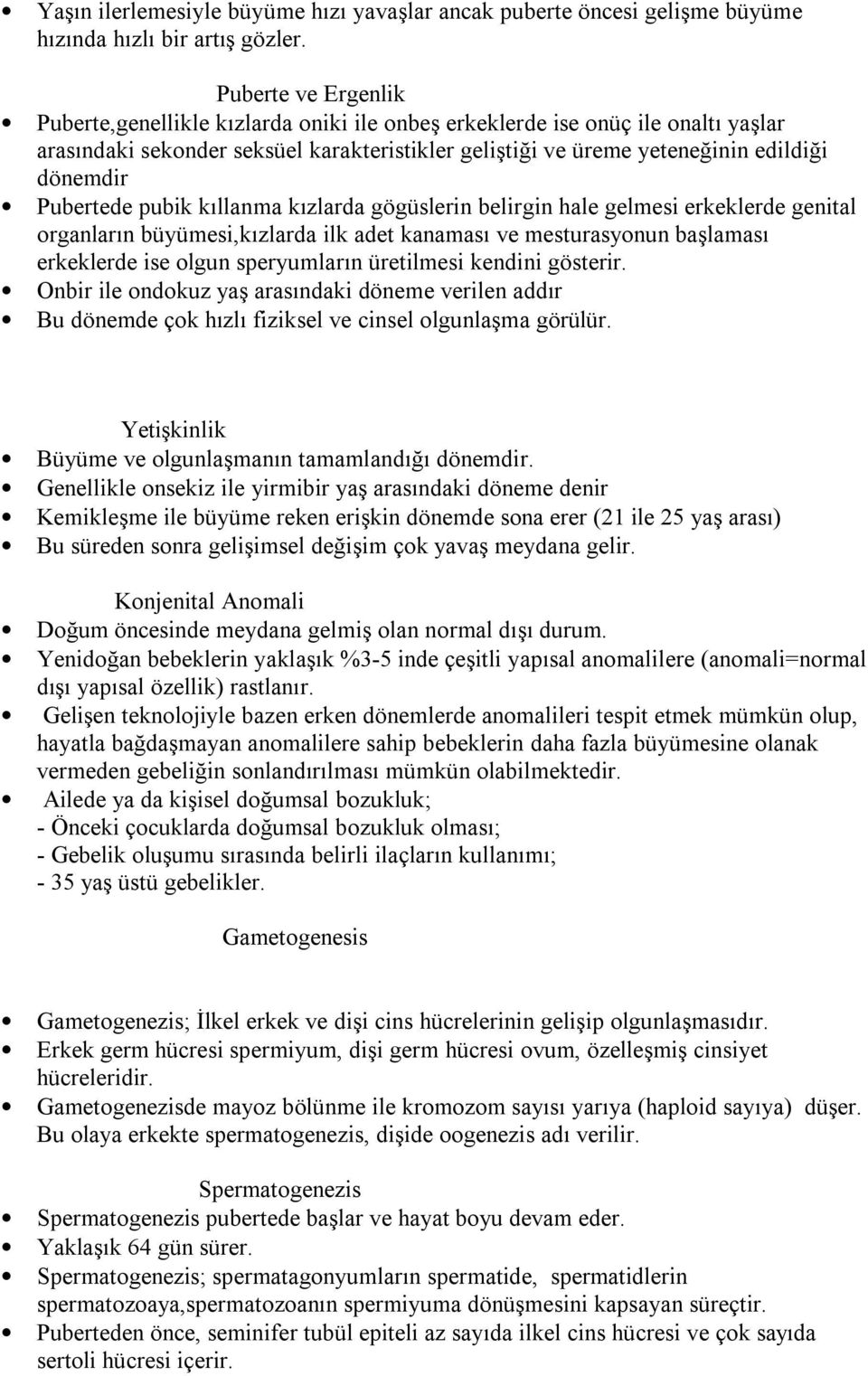 Pubertede pubik kıllanma kızlarda gögüslerin belirgin hale gelmesi erkeklerde genital organların büyümesi,kızlarda ilk adet kanaması ve mesturasyonun başlaması erkeklerde ise olgun speryumların