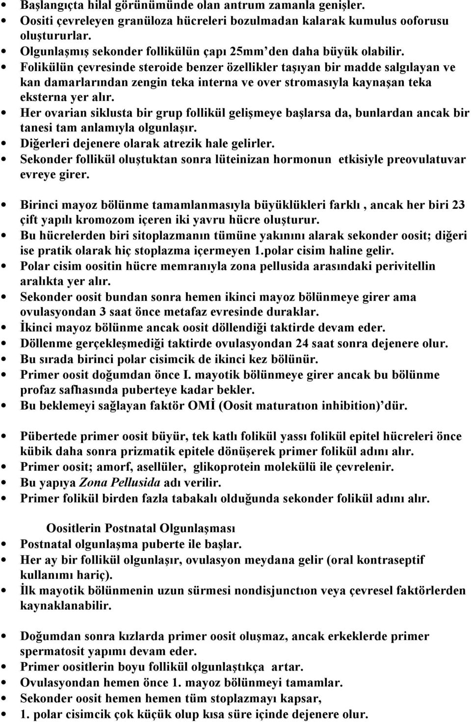 Folikülün çevresinde steroide benzer özellikler taşıyan bir madde salgılayan ve kan damarlarından zengin teka interna ve over stromasıyla kaynaşan teka eksterna yer alır.