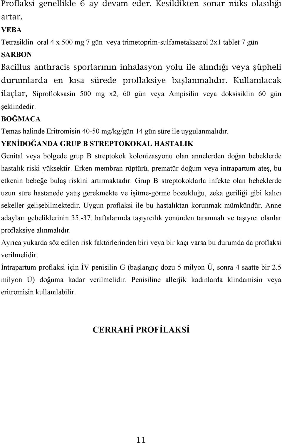 proflaksiye başlanmalıdır. Kullanılacak ilaçlar, Siprofloksasin 500 mg x2, 60 gün veya Ampisilin veya doksisiklin 60 gün şeklindedir.