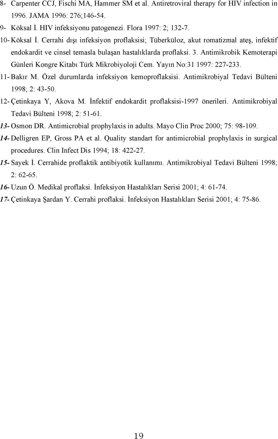Antimikrobik Kemoterapi Günleri Kongre Kitabı Türk Mikrobiyoloji Cem. Yayın No:31 1997: 227-233. 11- Bakır M. Özel durumlarda infeksiyon kemoproflaksisi. Antimikrobiyal Tedavi Bülteni 1998; 2: 43-50.