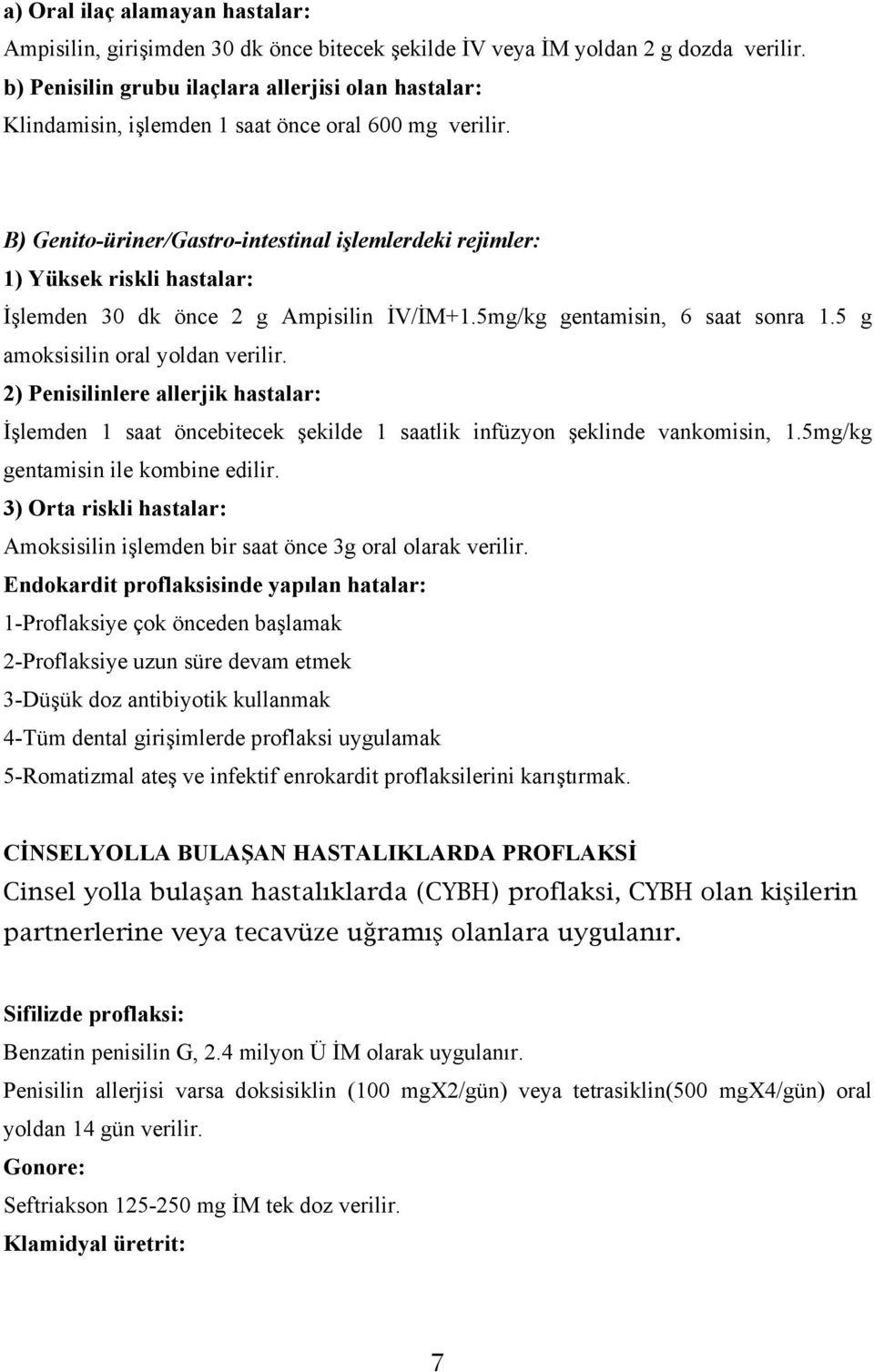 B) Genito-üriner/Gastro-intestinal işlemlerdeki rejimler: 1) Yüksek riskli hastalar: İşlemden 30 dk önce 2 g Ampisilin İV/İM+1.5mg/kg gentamisin, 6 saat sonra 1.5 g amoksisilin oral yoldan verilir.