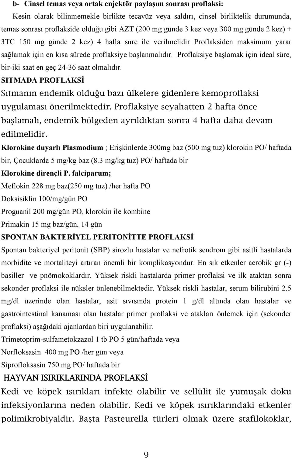 Proflaksiye başlamak için ideal süre, bir-iki saat en geç 24-36 saat olmalıdır. SITMADA PROFLAKSİ Sıtmanın endemik olduğu bazı ülkelere gidenlere kemoproflaksi uygulaması önerilmektedir.