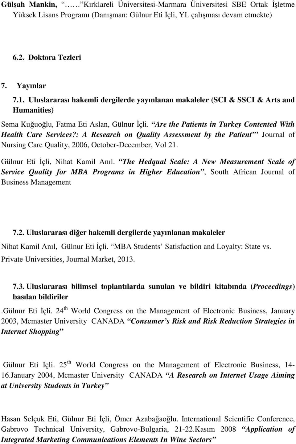 : A Research on Quality Assessment by the Patient Journal of Nursing Care Quality, 2006, October-December, Vol 21. Gülnur Eti İçli, Nihat Kamil Anıl.