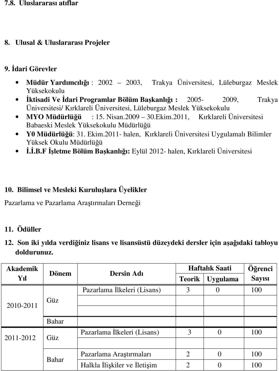 Üniversitesi, Lüleburgaz Meslek Yüksekokulu MYO Müdürlüğü : 15. Nisan.2009 30.Ekim.2011, Kırklareli Üniversitesi Babaeski Meslek Yüksekokulu Müdürlüğü Y0 Müdürlüğü: 31. Ekim.