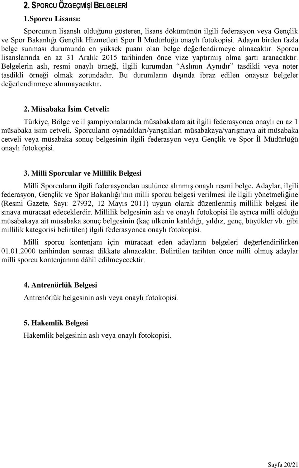 Adayın birden fazla belge sunması durumunda en yüksek puanı olan belge değerlendirmeye alınacaktır. Sporcu lisanslarında en az 31 Aralık 2015 tarihinden önce vize yaptırmış olma şartı aranacaktır.