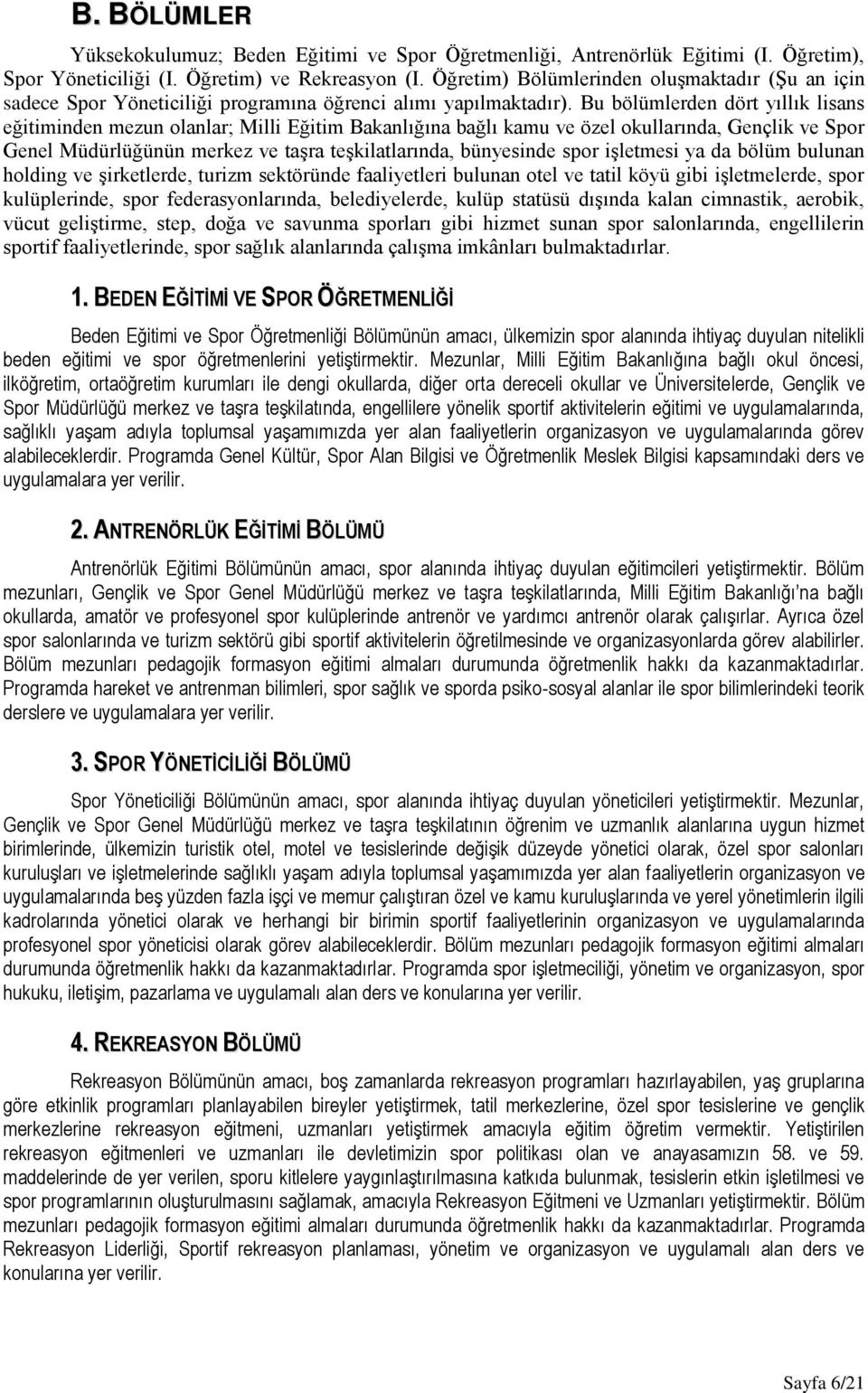 Bu bölümlerden dört yıllık lisans eğitiminden mezun olanlar; Milli Eğitim Bakanlığına bağlı kamu ve özel okullarında, Gençlik ve Spor Genel Müdürlüğünün merkez ve taşra teşkilatlarında, bünyesinde