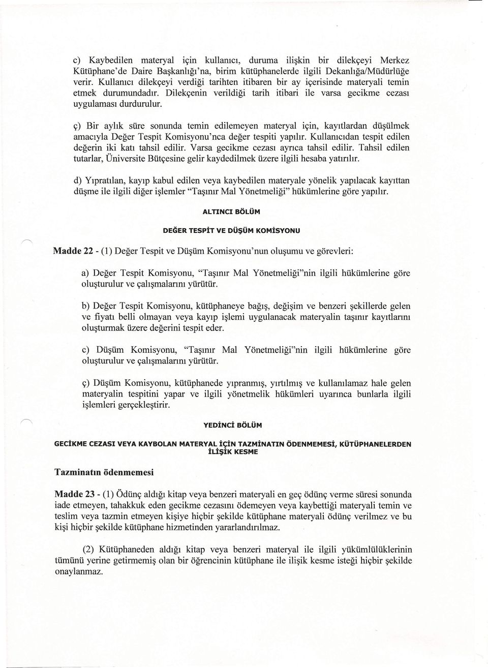 ç) Bir aylık süre sonunda temin edilemeyen materyal için, kayıtlardan düşülmek amacıyla Değer Tespit Komisyonu'nca değer tespiti yapılır. Kullanıcıdan tespit edilen değerin iki katı tahsil edilir.