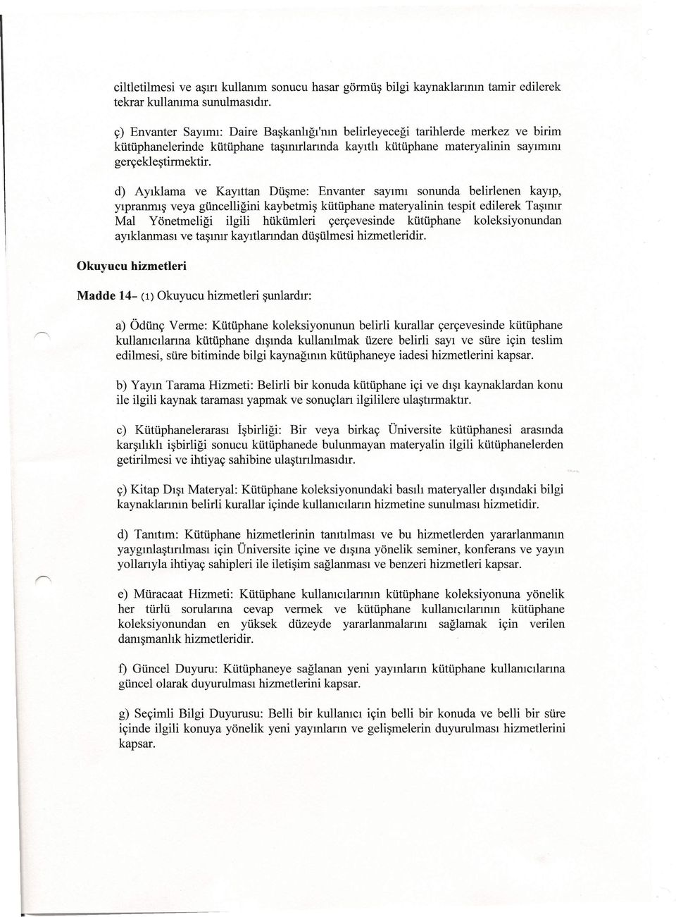 d) Ayıklama ve Kayıttan Düşme: Envanter sayımı sonunda belirlenen kayıp, yıpranmış veya güncelliğini kaybetmiş kütüphane materyalinin tespit edilerek Taşınır Mal Yönetmeliği ilgili hükümleri