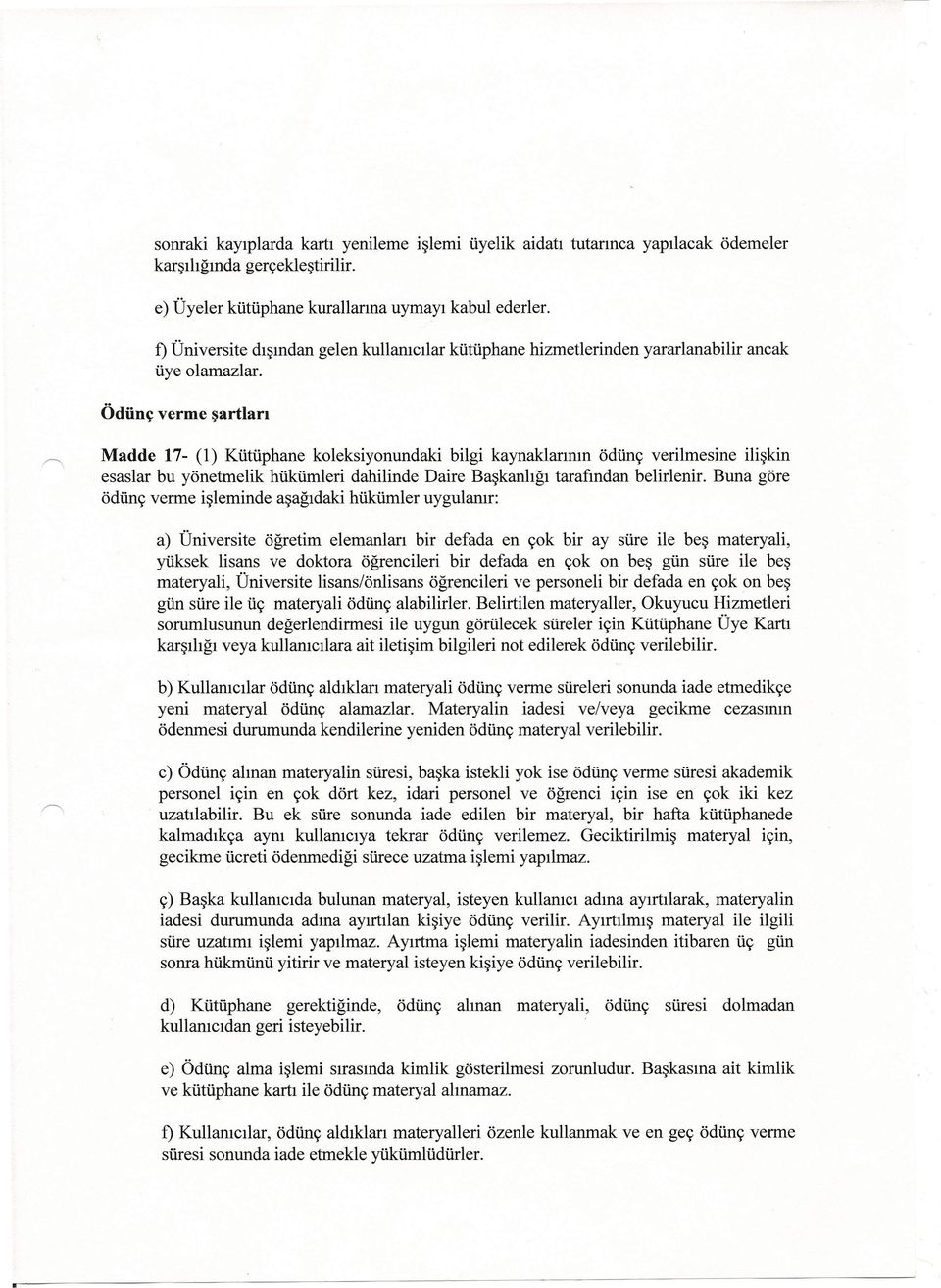 Ödünç verme şartları Madde 17- (1) Kütüphane koleksiyonundaki bilgi kaynaklarının ödünç verilmesine ilişkin esaslar bu yönetmelik hükümleri dahilinde Daire Başkanlığı tarafından belirlenir.