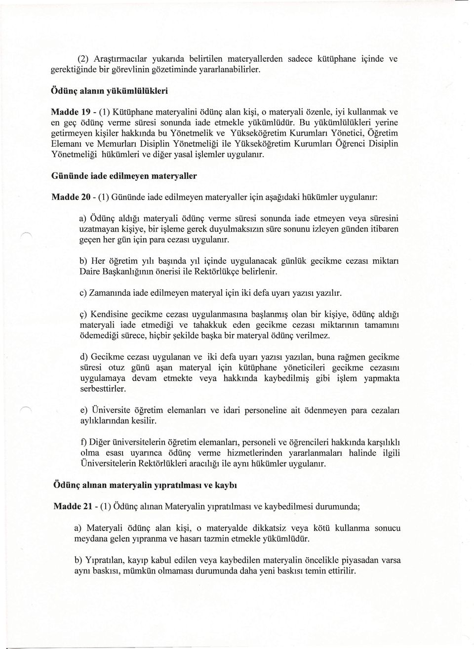 Bu yükümlülükleri yerine getirmeyen kişiler hakkında bu Yönetmelik ve Yükseköğretim Kurumlan Yönetici, Öğretim Elemanı ve Memurları Disiplin Yönetmeliği ile Yükseköğretim Kurumları Öğrenci Disiplin