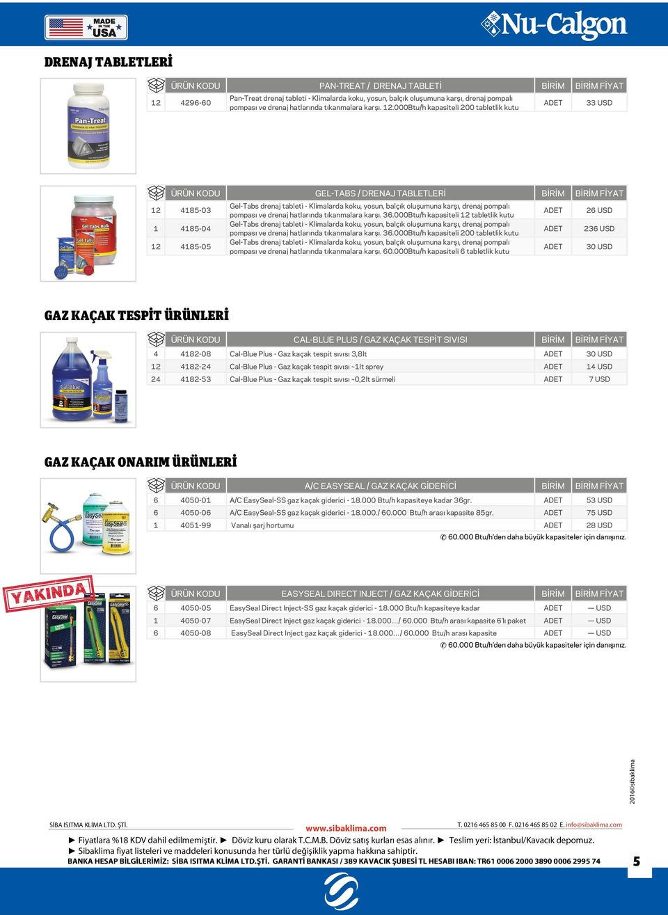 000Btu/h kapasiteli 200 tabletlik kutu 33 USD ÜRÜN KODU GEL-TABS / DRENAJ TABLETLERİ BİRİM BİRİM FİYAT 12 4185-03 1 4185-04 12 4185-05 Gel-Tabs drenaj tableti - Klimalarda koku, yosun, balçık