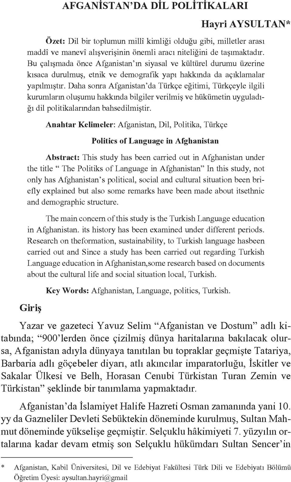 Daha sonra Afganistan da Türkçe eğitimi, Türkçeyle ilgili kurumların oluşumu hakkında bilgiler verilmiş ve hükümetin uyguladığı dil politikalarından bahsedilmiştir.