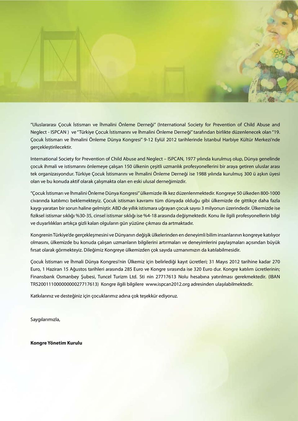 International Society for Prevention of Child Abuse and Neglect ISPCAN, 1977 yılında kurulmuş olup, Dünya genelinde çocuk ihmali ve istismarını önlemeye çalışan 150 ülkenin çeşitli uzmanlık