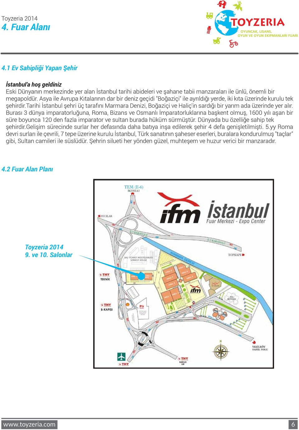 i İstanbul şehri üç tarafını Marmara Denizi, Boğaziçi ve Haliç'in sardığı bir yarım ada üzerinde yer alır.