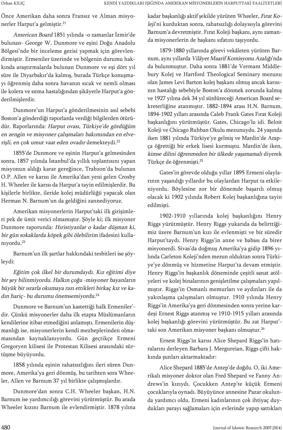 Er me ni ler üze rin de ve böl ge nin du ru mu hakkın da araş tır ma lar da bu lu nan Dun mo re ve eşi dört yıl sü re ile Di yar ba kır da kal mış, bu ra da Türk çe ko nuş ma - yı öğ ren miş da ha