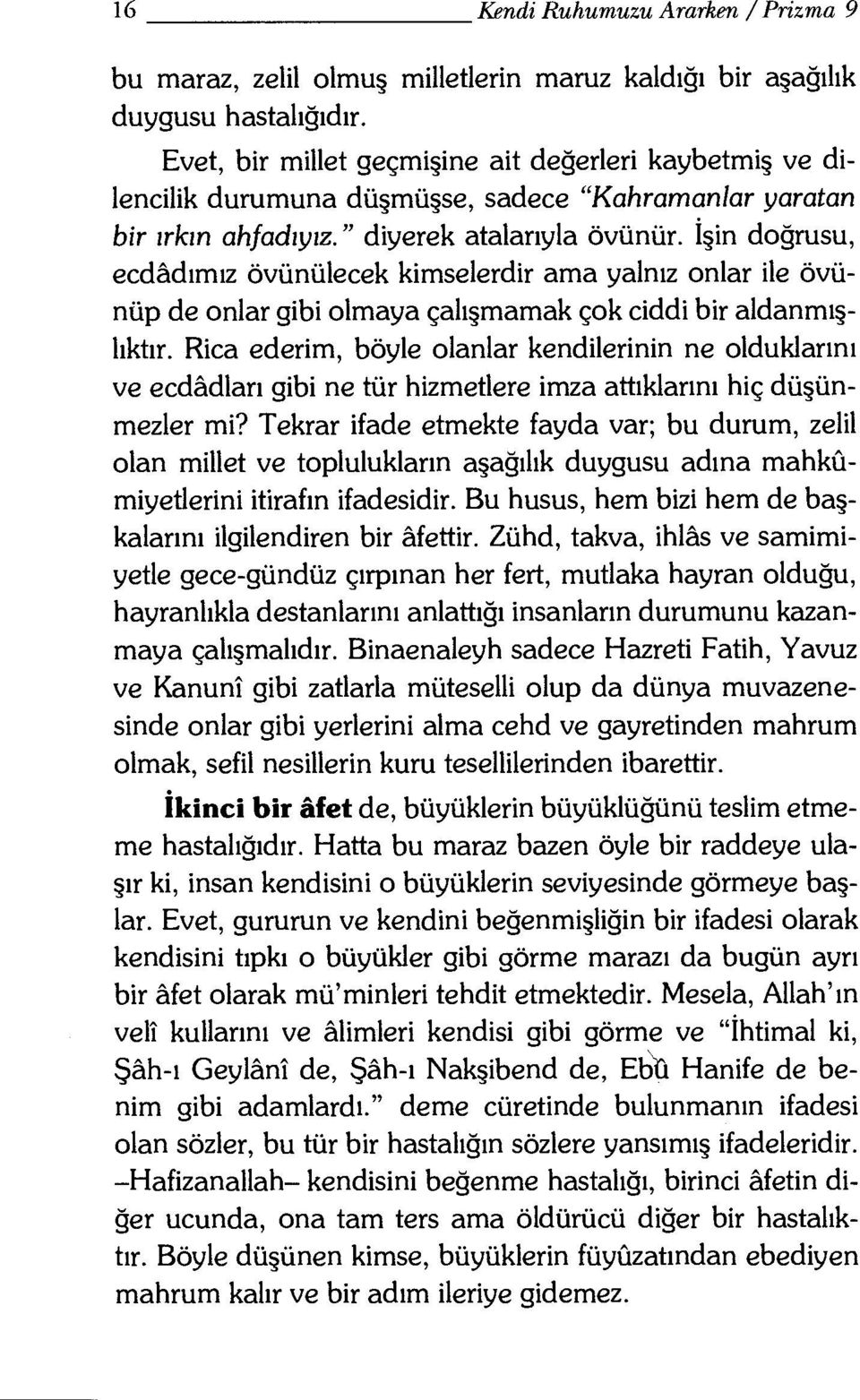 İşin doğrusu, ecdadımız övünülecek kimselerdir ama yalnız onlar ile övünüp de onlar gibi olmaya çalışmamak çok ciddi bir aldanmışlıktır.