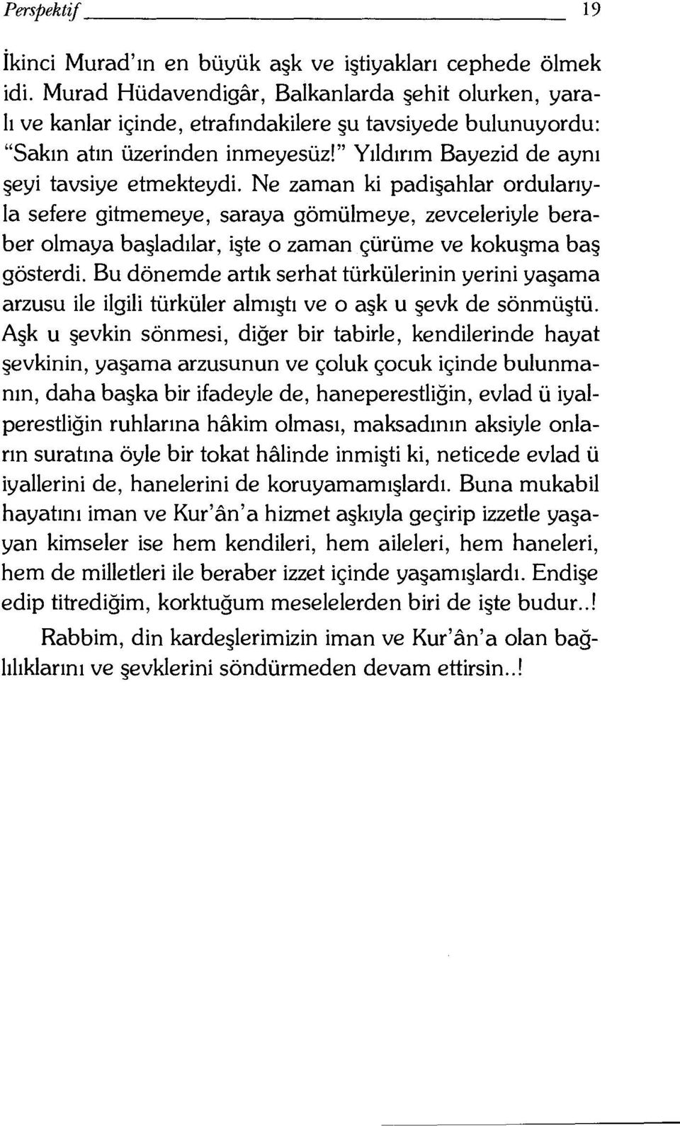 Ne zaman ki padişahlar ordularıyla sefere gitmemeye, saraya gömülmeye, zevceleriyle beraber olmaya başladılar, işte o zaman çürüme ve kokuşma baş gösterdi.