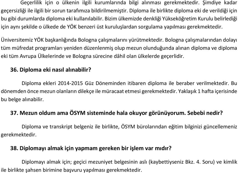 Bizim ülkemizde denkliği Yükseköğretim Kurulu belirlediği için aynı şekilde o ülkede de YÖK benzeri üst kuruluşlardan sorgulama yapılması gerekmektedir.