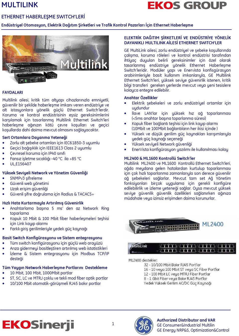 Koruma ve kontrol endüstrisinin eşsiz gereksinimlerini karşılamak için tasarlanmış Multilink Ethernet Switch leri haberleşme ağınızın kötü çevre koşulları ve geçici koşullarda dahi daima mevcut