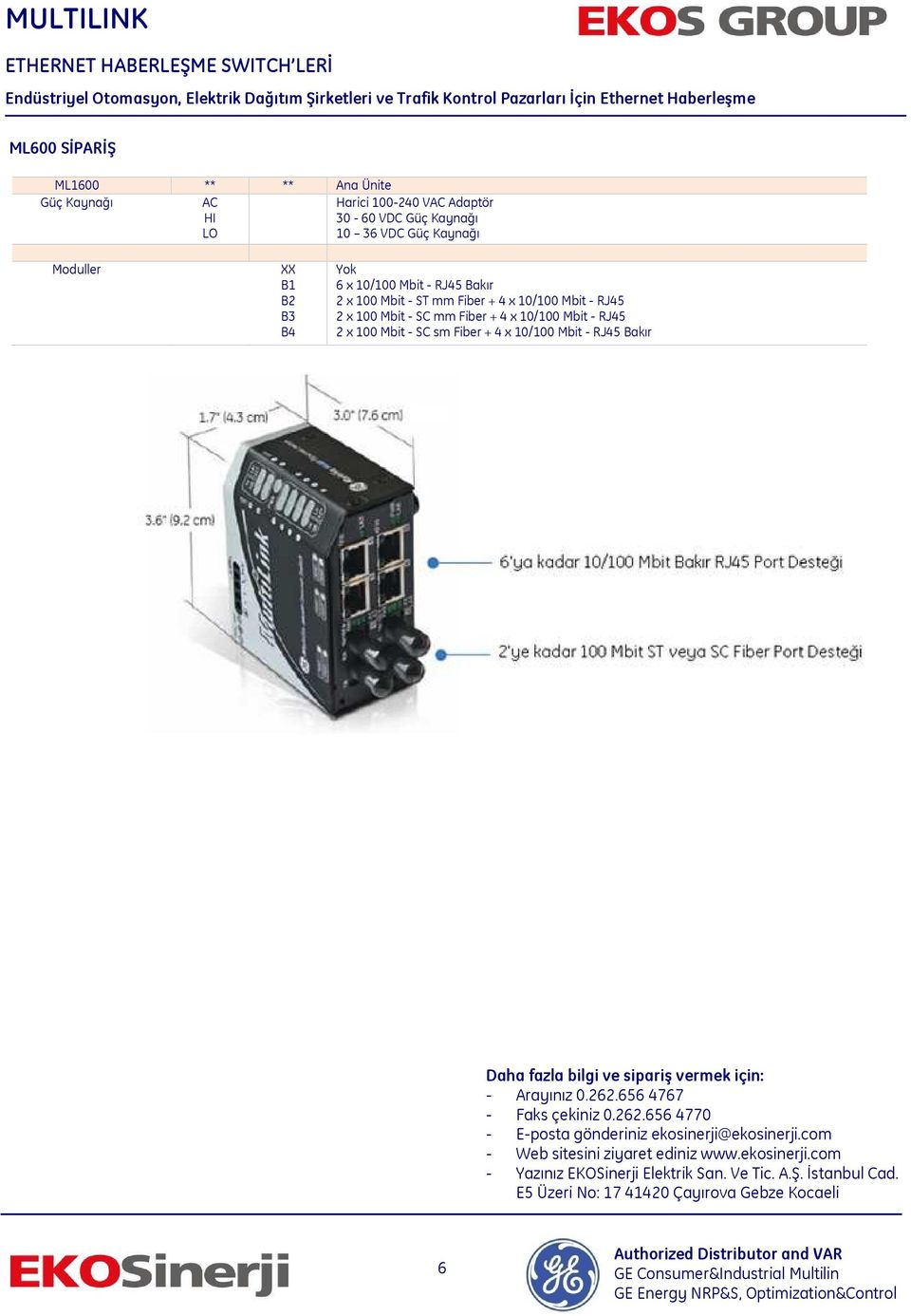 Mbit - RJ45 Bakır Daha fazla bilgi ve sipariş vermek için: - Arayınız 0.262.656 4767 - Faks çekiniz 0.262.656 4770 - E-posta gönderiniz ekosinerji@ekosinerji.