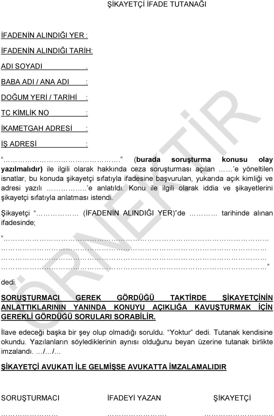 adresi yazılı.. e anlatıldı. Konu ile ilgili olarak iddia ve şikayetlerini şikayetçi sıfatıyla anlatması istendi. Şikayetçi (İFADENİN ALINDIĞI YER) de tarihinde alınan ifadesinde; dedi.