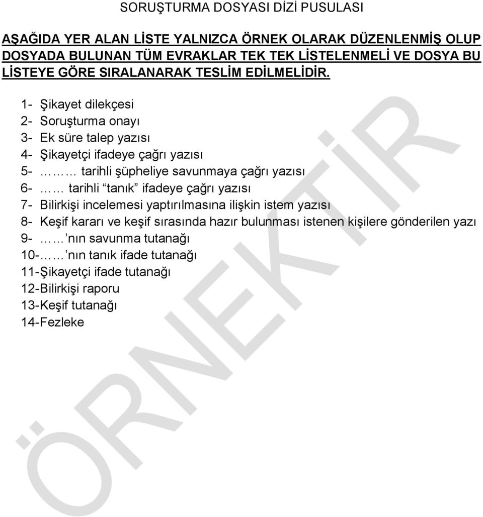 1- Şikayet dilekçesi 2- Soruşturma onayı 3- Ek süre talep yazısı 4- Şikayetçi ifadeye çağrı yazısı 5- tarihli şüpheliye savunmaya çağrı yazısı 6- tarihli tanık