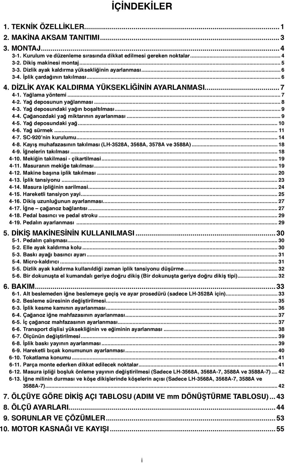 Çağanozdaki yağ miktarının ayarlanması... 9 -. Yağ deposundaki yağ... 0-6. Yağ sürmek... -7. SC-90 nin kurulumu... -. Kayış muhafazasının takılması (LH-A, 6A, 7A ve A)... -9. İğnelerin takılması... -0.