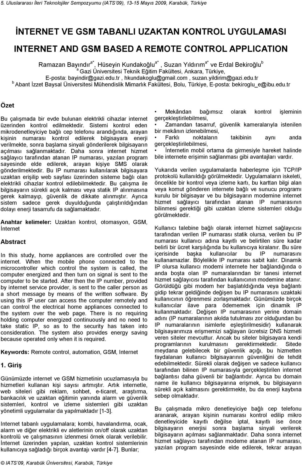 com, suzan.yildirim@gazi.edu.tr b Abant İzzet Baysal Üniversitesi Mühendislik Mimarlık Fakültesi, Bolu, Türkiye, E-posta: bekiroglu_e@ibu.edu.tr Özet Bu çalışmada bir evde bulunan elektrikli cihazlar internet üzerinden kontrol edilmektedir.