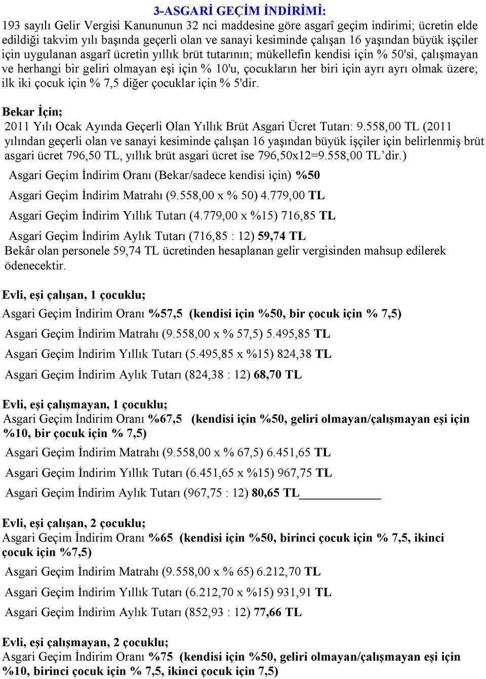 üzere; ilk iki çocuk için % 7,5 diğer çocuklar için % 5'dir. Bekar İçin; 2011 Yılı Ocak Ayında Geçerli Olan Yıllık Brüt Asgari Ücret Tutarı: 9.